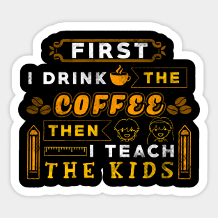 First I drink the coffee then I teach the kids Sticker